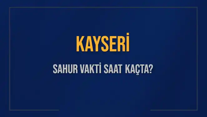 Kayseri'de Sahur Vakti: İmsak Saati ve Detaylar