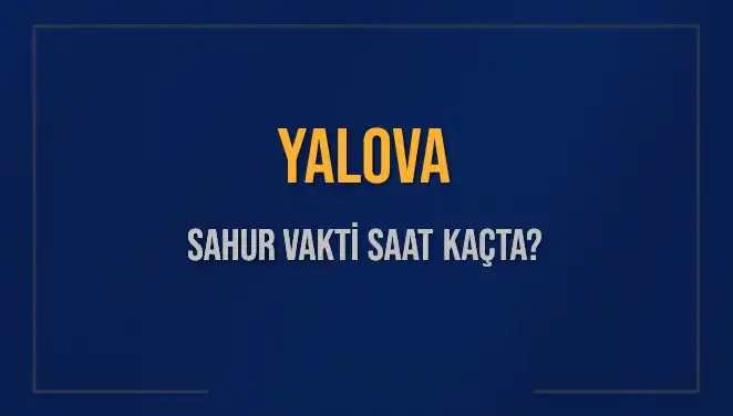 Yalova'da 2025 Sahur Vakti: Ne Zaman ve Nasıl Yapılır?
