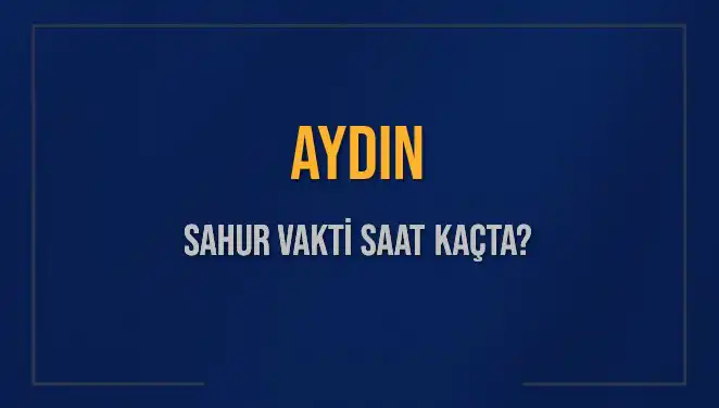 Aydın’da Sahur ve İmsak Vakti: 2025’in En Önemli Tarihleri