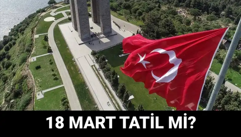 18 Mart Salı Günü Resmi Tatil mi? Çanakkale Zaferi'nin 101. Yıldönümü Programı Açıklandı