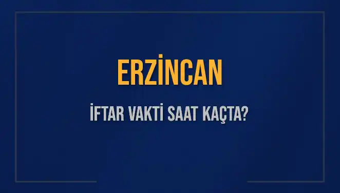 Erzincan İftar Saatleri: Bugün Akşam Ezanı Kaçta Okunacak?