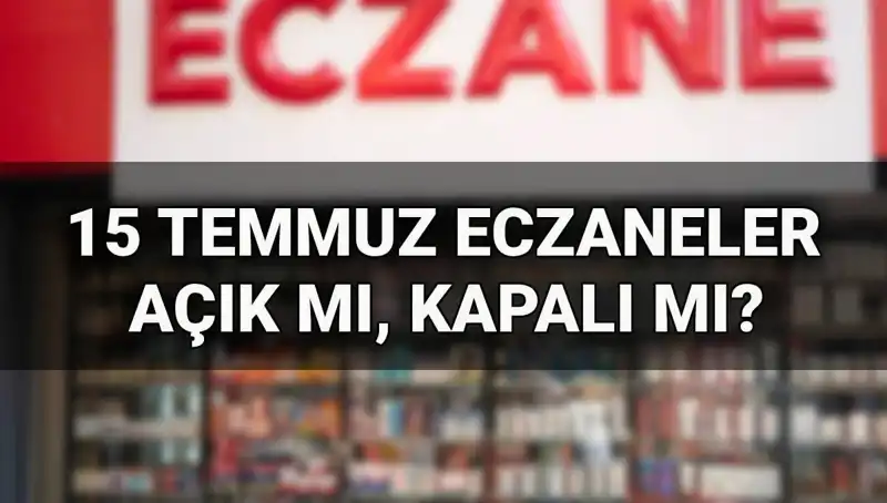 15 Temmuz'da Eczaneler Açık mı? Tatil Gününde Hizmet Süreçleri