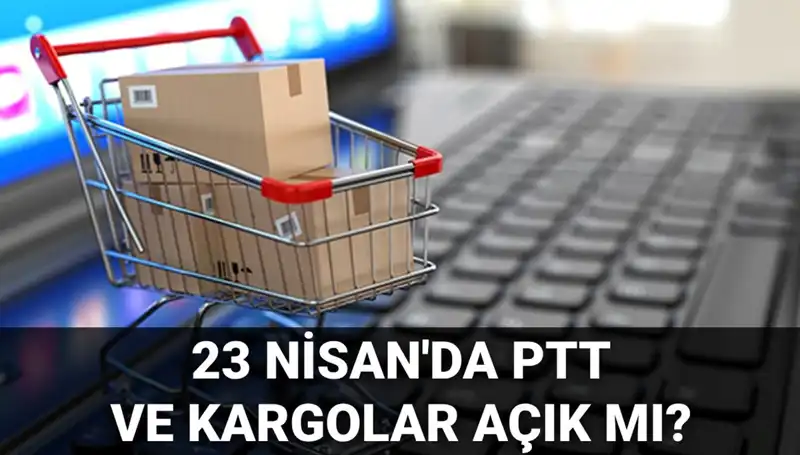23 Nisan'da PTT ve Kargo Hizmetleri Açık mı? Cevaplar Burada!