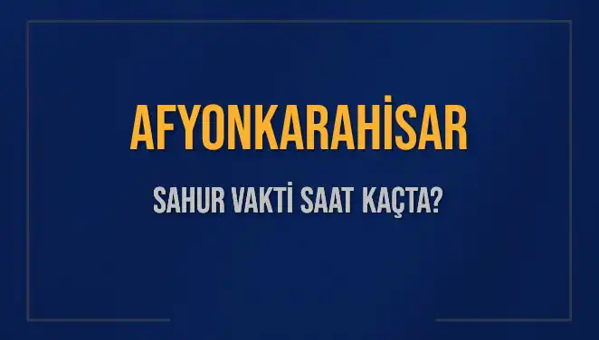 Afyonkarahisar'da Sahur Vakti: Merak Edilen Saatler ve Detaylar
