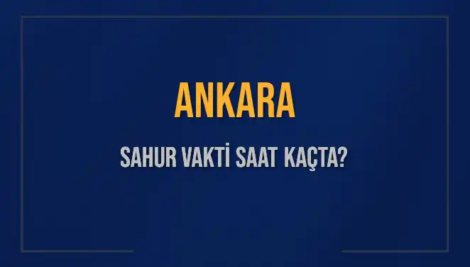 Ankara’da Sahur Vakti Ne Zaman? 2025 İçin Güncel Bilgiler