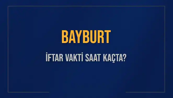 Bayburt İftar Vakti: Bugün Kaçta Açılacak?