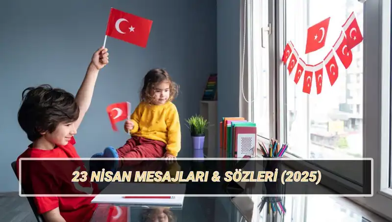 23 Nisan Ulusal Egemenlik ve Çocuk Bayramı İçin Anlamlı Mesajlar