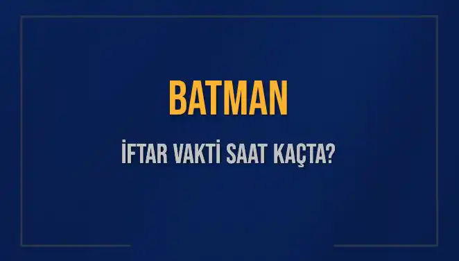 Batman'da İftar Vakti: Bugün Hangi Saatte Ezan Okunacak?