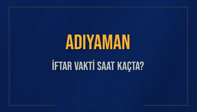 Adıyaman'da İftar Vakti Ne Zaman? 2025 İftar Saatleri Belli Oldu!