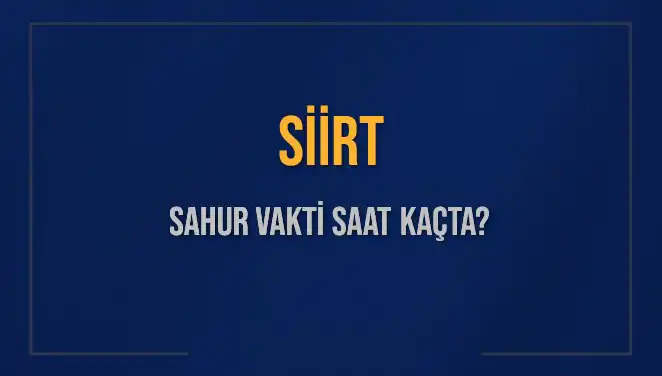 Siirt'te Sahur Vakitleri 2025: İmsak ve Sahur Saatleri Hakkında Her Şey
