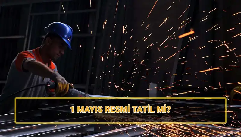 1 Mayıs İşçi Bayramı Resmi Tatil mi? 30 Nisan Yarım Gün Mü?