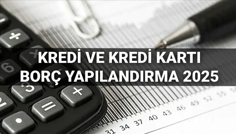 2025'te Kredi ve Kredi Kartı Borcu Yapılandırma Başvuruları Başladı!
