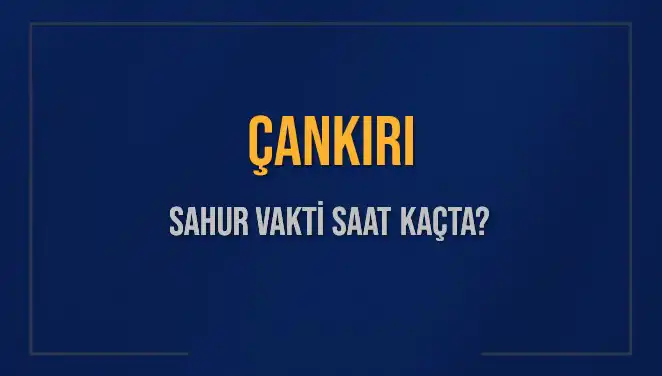 Çankırı'da Sahur Vakti: Saat Kaçta ve Diğer Detaylar!