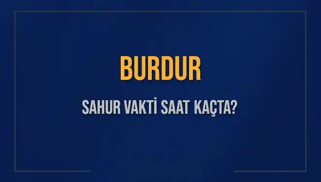 Burdur'da Sahur Vakti ve İmsak Saati: 8 Mart 2025 İçin Detaylar