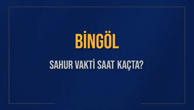 Bingöl'de Sahur Vakti İçin Geri Sayım Başladı: Saat Kaçta?