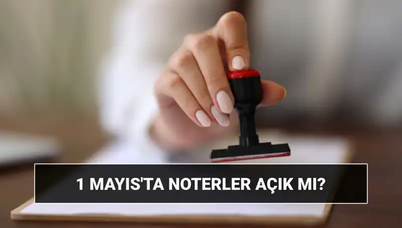 1 Mayıs'ta Noterler Açık mı? Nöbetçi Noter Hakkında Bilmeniz Gerekenler