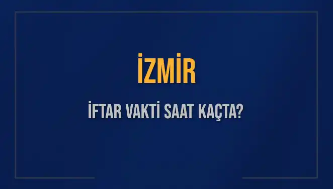 İzmir'de İftar Vakti 2025: Akşam Ezanı Saatleri ve İpuçları