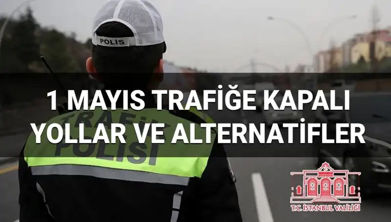 1 Mayıs'ta İstanbul Trafiği: Hangi Yollar Kapalı, Alternatif Rotalar Neler?