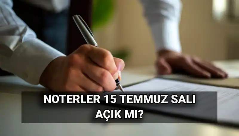 15 Temmuz'da Noterler Açık mı, Kapalı mı? İşte Cevabı!